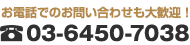 お電話でのお問い合わせも大歓迎！TEL 03-6450-7038